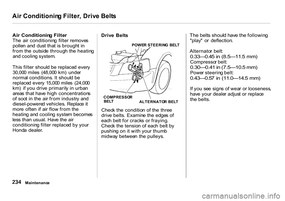 HONDA CR-V 2001 RD1-RD3 / 1.G Owners Manual 
Ai
r Conditionin g Filter , Driv e Belt s

Ai r Conditionin g Filte r

Th e  ai r  conditionin g  filte r remove s
polle n an d  dus t tha t  i s brough t i n
fro m th e  outsid e throug h th e heati