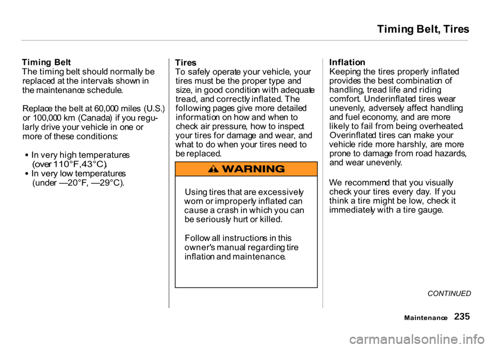 HONDA CR-V 2001 RD1-RD3 / 1.G Owners Manual 
Timin
g Belt , Tire s
Timin g  Bel t
Th e timin g bel t shoul d normall y b e
replace d a t th e interval s show n in
th e maintenanc e schedule .
Replac e th e bel t a t 60,00 0 mile s  (U.S. )
o r 