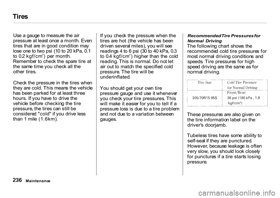 HONDA CR-V 2001 RD1-RD3 / 1.G Owners Manual Tire
s

Us e a  gaug e to  measur e th e ai r
pressur e a t leas t onc e a  month . Eve n
tire s tha t ar e in  goo d conditio n ma y
los e on e to  tw o ps i  (1 0 to  2 0 kPa , 0. 1
t o   0. 2 kgf/c