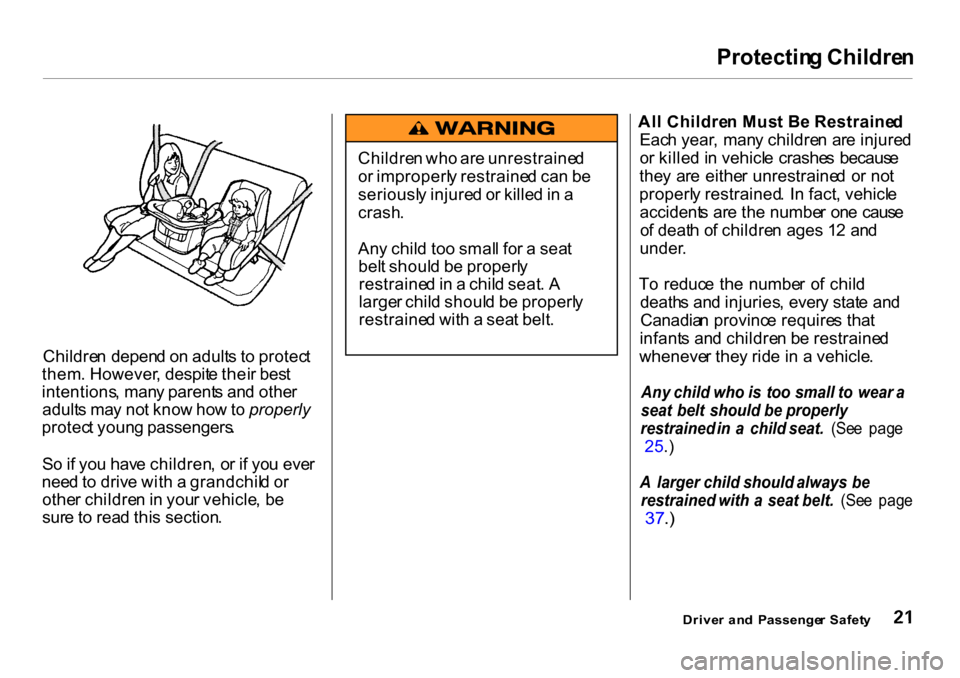 HONDA CR-V 2001 RD1-RD3 / 1.G Owners Manual Protectin
g Childre n
Childre n depen d o n adult s t o protec t
them . However , despit e thei r bes t
intentions , man y parent s an d othe r
adult s ma y no t kno w ho w to properly
protec t you HONDA CR-V 2001 RD1-RD3 / 1.G Owners Manual Protectin
g Childre n
Childre n depen d o n adult s t o protec t
them . However , despit e thei r bes t
intentions , man y parent s an d othe r
adult s ma y no t kno w ho w to properly
protec t you