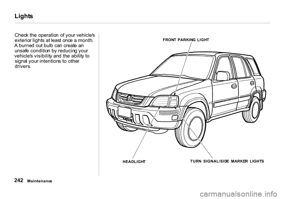 HONDA CR-V 2001 RD1-RD3 / 1.G Service Manual Light
s
Chec k th e operatio n o f you r vehicle s
exterio r light s at leas t onc e a month .
A burne d ou t bul b ca n creat e a n
unsaf e conditio n b y reducin g you r
vehicle s visibilit HONDA CR-V 2001 RD1-RD3 / 1.G Service Manual Light
s
Chec k th e operatio n o f you r vehicle s
exterio r light s at leas t onc e a month .
A burne d ou t bul b ca n creat e a n
unsaf e conditio n b y reducin g you r
vehicle s visibilit