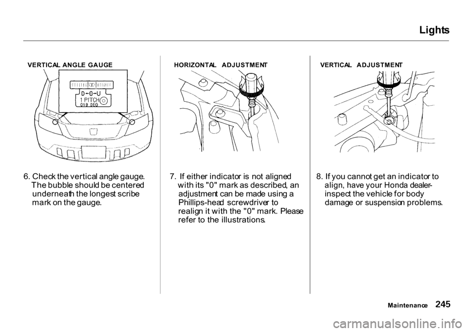 HONDA CR-V 2001 RD1-RD3 / 1.G Service Manual Light
s
VERTICA L ANGL E GAUG E
6 . Chec k th e vertica l angl e gauge .
Th e bubbl e shoul d b e centere d
underneat h th e longes t scrib e
mar k o n th e gauge . HORIZONTA
L ADJUSTMEN T
7 . I f HONDA CR-V 2001 RD1-RD3 / 1.G Service Manual Light
s
VERTICA L ANGL E GAUG E
6 . Chec k th e vertica l angl e gauge .
Th e bubbl e shoul d b e centere d
underneat h th e longes t scrib e
mar k o n th e gauge . HORIZONTA
L ADJUSTMEN T
7 . I f