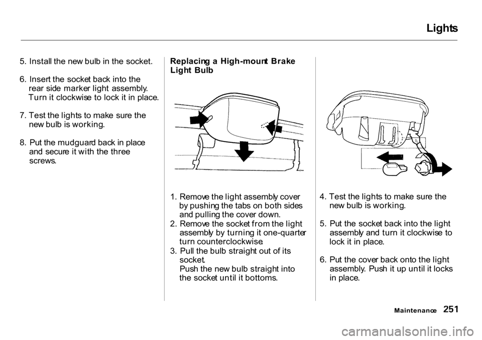 HONDA CR-V 2001 RD1-RD3 / 1.G Workshop Manual Light
s

5 . Instal l th e ne w bul b in  th e socket.
6 . Inser t th e  socke t bac k int o th e
rea r  sid e marke r ligh t  assembly .
Tur n it clockwis e t o loc k i t i n  place .
7 . Tes t th e 