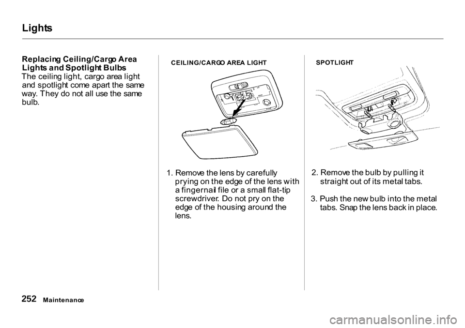 HONDA CR-V 2001 RD1-RD3 / 1.G Workshop Manual Light
s

Replacin g Ceiling/Carg o Are a

Light s an d Spotligh t Bulb s
Th e ceilin g light , carg o are a ligh t
an d spotligh t  com e apar t th e  sam e
way . The y d o no t al l us e th e  sam e
