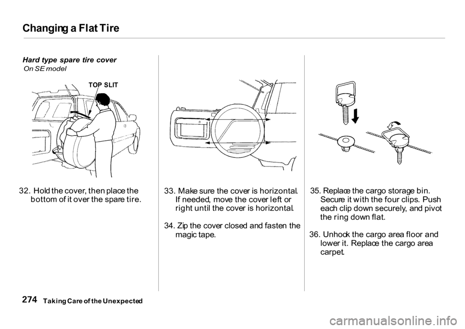 HONDA CR-V 2001 RD1-RD3 / 1.G Owners Manual Changin
g a Fla t Tir e
Hard type spare tire cover
On SE model
TOP SLI T
32. Hol d th e cover , the n plac e th e
botto m of i t ove r th e spar e tire . 33. Mak
e sur e th e cove r i s HONDA CR-V 2001 RD1-RD3 / 1.G Owners Manual Changin
g a Fla t Tir e
Hard type spare tire cover
On SE model
TOP SLI T
32. Hol d th e cover , the n plac e th e
botto m of i t ove r th e spar e tire . 33. Mak
e sur e th e cove r i s