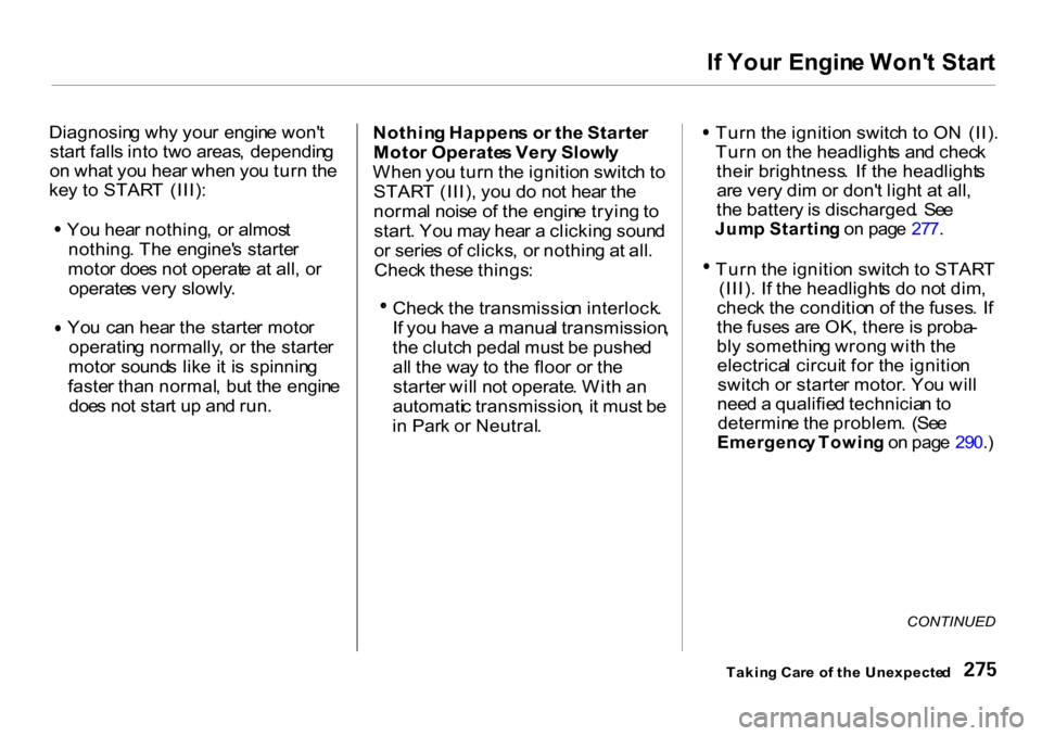 HONDA CR-V 2001 RD1-RD3 / 1.G User Guide 
I
f  You r Engin e Won t Star t

Diagnosin g wh y you r engin e won t
star t fall s int o tw o areas ,  dependin g
o n wha t yo u hea r whe n yo u tur n th e
ke y t o STAR T  (III) : Yo
u hea r not
