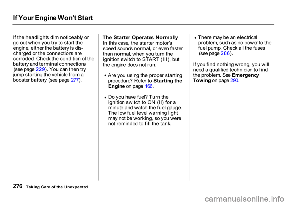 HONDA CR-V 2001 RD1-RD3 / 1.G User Guide 
I
f  You r Engin e Won t Star t
I f th e headlight s di m noticeabl y o r
g o ou t whe n yo u tr y t o  star t th e
engine , eithe r th e batter y is  dis -
charge d o r th e connection s ar e
corro