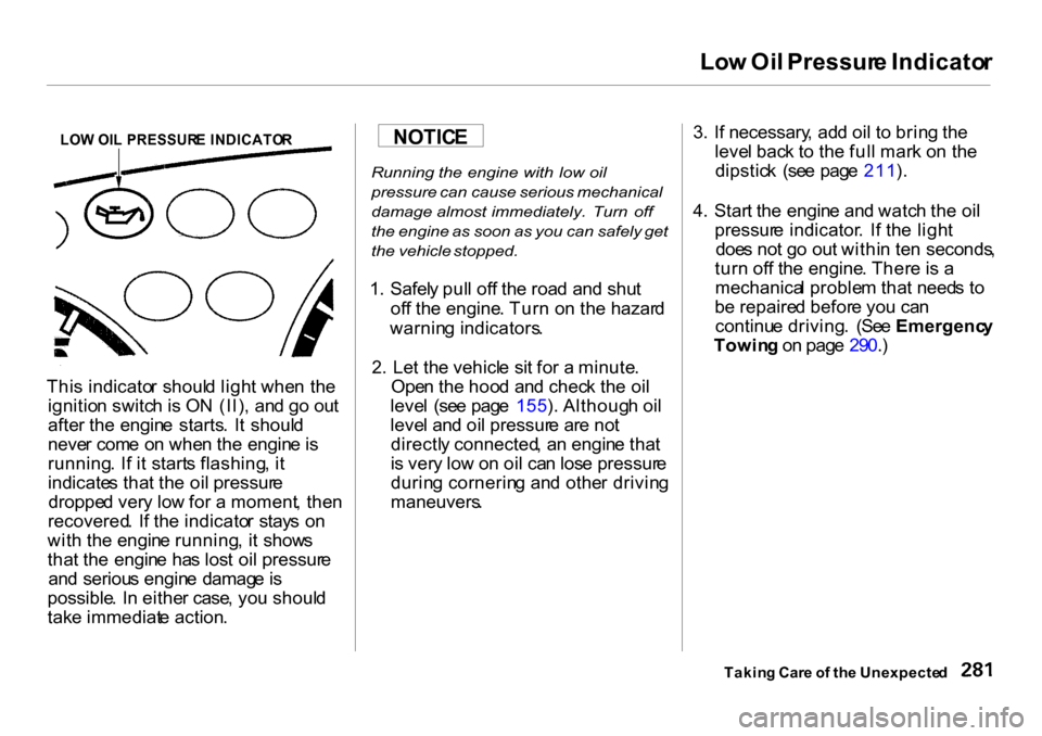 HONDA CR-V 2001 RD1-RD3 / 1.G Owners Manual 
Lo
w Oi l Pressur e Indicato r
Thi s indicato r  shoul d ligh t whe n th e
ignitio n switc h is O N (II) , an d g o ou t
afte r th e engin e  starts .  I t  shoul d
neve r com e o n whe n th e engin 