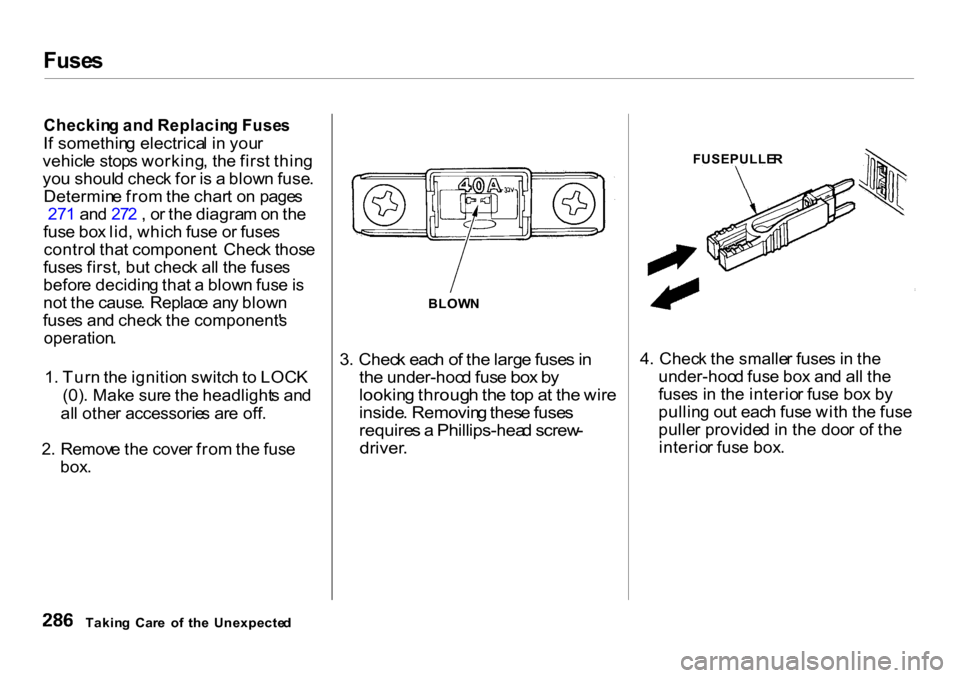 HONDA CR-V 2001 RD1-RD3 / 1.G Owners Manual Fuse
s
Checkin g an d Replacin g Fuse s
I f somethin g electrica l i n you r
vehicl e stop s working , th e firs t thin g
yo u shoul d chec k fo r i s a blow n fuse .
Determin e fro m th e char t HONDA CR-V 2001 RD1-RD3 / 1.G Owners Manual Fuse
s
Checkin g an d Replacin g Fuse s
I f somethin g electrica l i n you r
vehicl e stop s working , th e firs t thin g
yo u shoul d chec k fo r i s a blow n fuse .
Determin e fro m th e char t