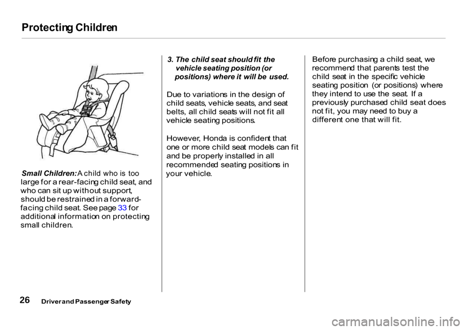 HONDA CR-V 2001 RD1-RD3 / 1.G Owners Manual Protectin
g Childre n

Small   Children:  A child wh o is  too

larg e fo r 
 a
 rear-facin g chil d seat , an d
wh o ca n si t u p withou t support ,
shoul d b e restraine d in  a  forward -
facin g 