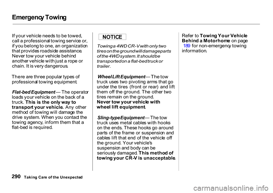 HONDA CR-V 2001 RD1-RD3 / 1.G Owners Manual Emergenc
y Towin g

I f you r vehicl e need s t o  b e towed ,
cal l a  professiona l towin g servic e or ,
i f  yo u belon g to  one , a n organizatio n
tha t provide s roadsid e assistance .
Neve r 
