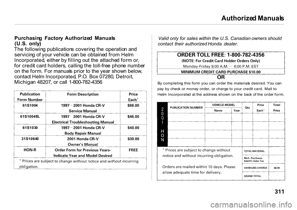 HONDA CR-V 2001 RD1-RD3 / 1.G Owners Manual Authorize
d Manual s
Purchasin g Factor y Authorize d Manual s
(U.S . only )
Th e followin g publication s coverin g th e operatio n an d
servicin g o f you r vehicl e ca n b e obtaine d fro m HONDA CR-V 2001 RD1-RD3 / 1.G Owners Manual Authorize
d Manual s
Purchasin g Factor y Authorize d Manual s
(U.S . only )
Th e followin g publication s coverin g th e operatio n an d
servicin g o f you r vehicl e ca n b e obtaine d fro m