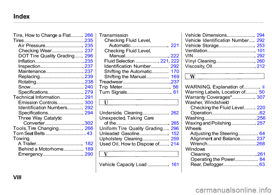 HONDA CR-V 2001 RD1-RD3 / 1.G Owners Manual 
Inde
x

Tire , Ho w to  Chang e a  Flat......... .  266
Tires............................................... . 235
Ai r Pressure.............................. .  235
Checkin g Wear...................