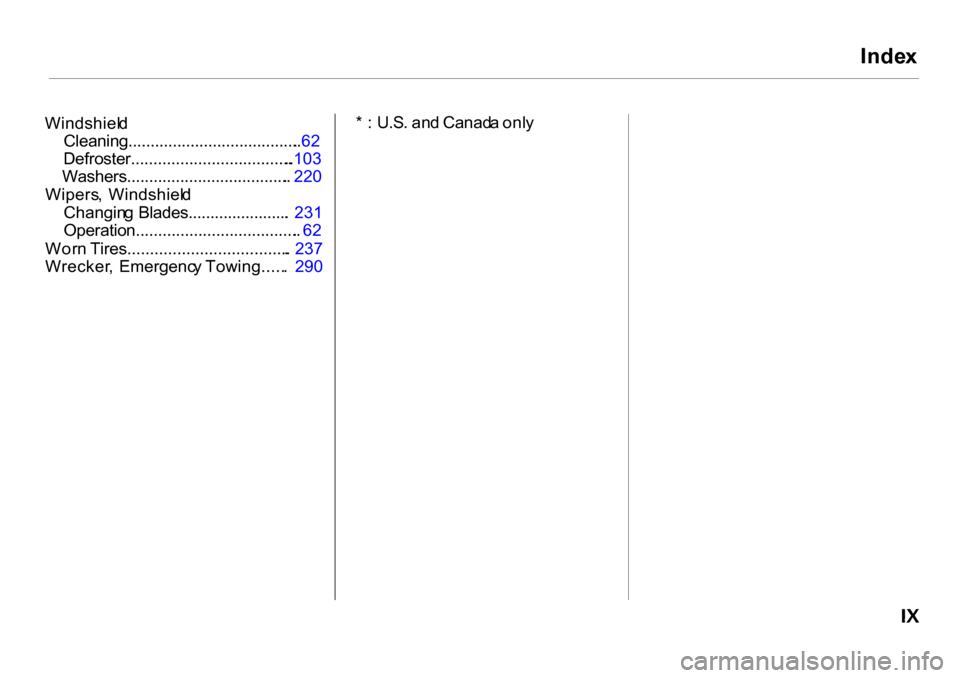 HONDA CR-V 2001 RD1-RD3 / 1.G Owners Manual 
Inde
x
Windshiel d
Cleaning....................................... . 
62

Defroster.................................... .. 
103

Washers......................................  220
Wipers ,  Windshiel