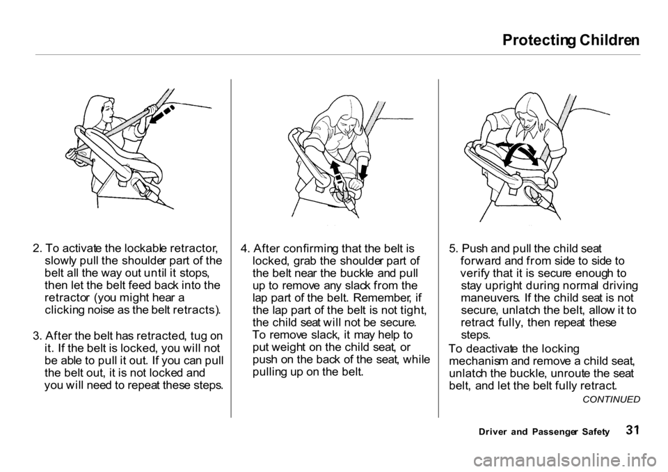 HONDA CR-V 2001 RD1-RD3 / 1.G Owners Guide Protectin
g Childre n

2 . T o activat e th e lockabl e retractor ,
slowl y pul l th e  shoulde r par t o f th e
bel t al l th e wa y ou t unti l i t  stops ,
the n le t th e bel t fee d bac k int o t