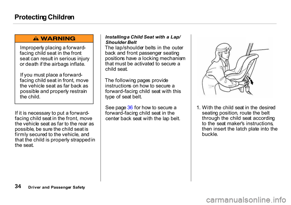 HONDA CR-V 2001 RD1-RD3 / 1.G Owners Manual Protectin
g Childre n
I f i t i s necessar y t o  pu t a  forward -
facin g chil d sea t i n  th e front , move
th e vehicl e sea t a s fa r t o  th e rea r a s
possible , b e sur e th e chil d seat  