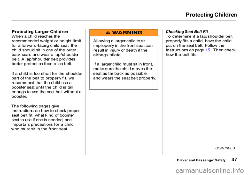 HONDA CR-V 2001 RD1-RD3 / 1.G Service Manual Protectin
g Childre n

Protectin g Large r Childre n
Whe n a  chil d reache s th e
recommende d weigh t o r heigh t limi t
fo r a  forward-facin g chil d  seat ,  th e
chil d shoul d si t i n  on e o 