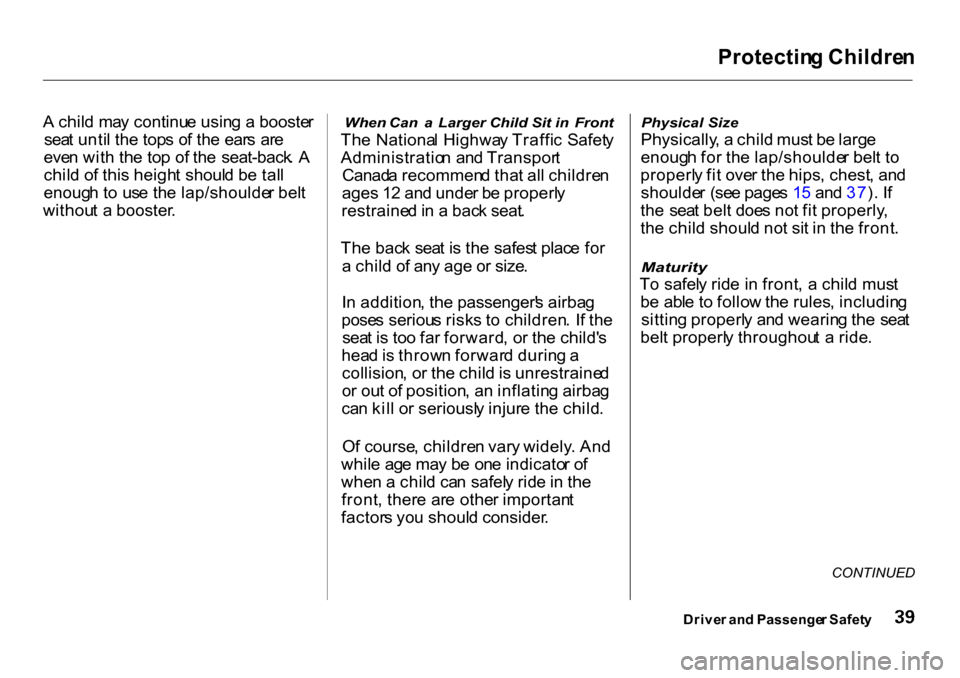 HONDA CR-V 2001 RD1-RD3 / 1.G Service Manual Protectin
g Childre n

A  chil d ma y continu e usin g a  booste r
sea t unti l th e top s o f th e ear s  ar e
eve n wit h th e to p of  the  seat-back . A
chil d o f thi s heigh t shoul d b e tal l
