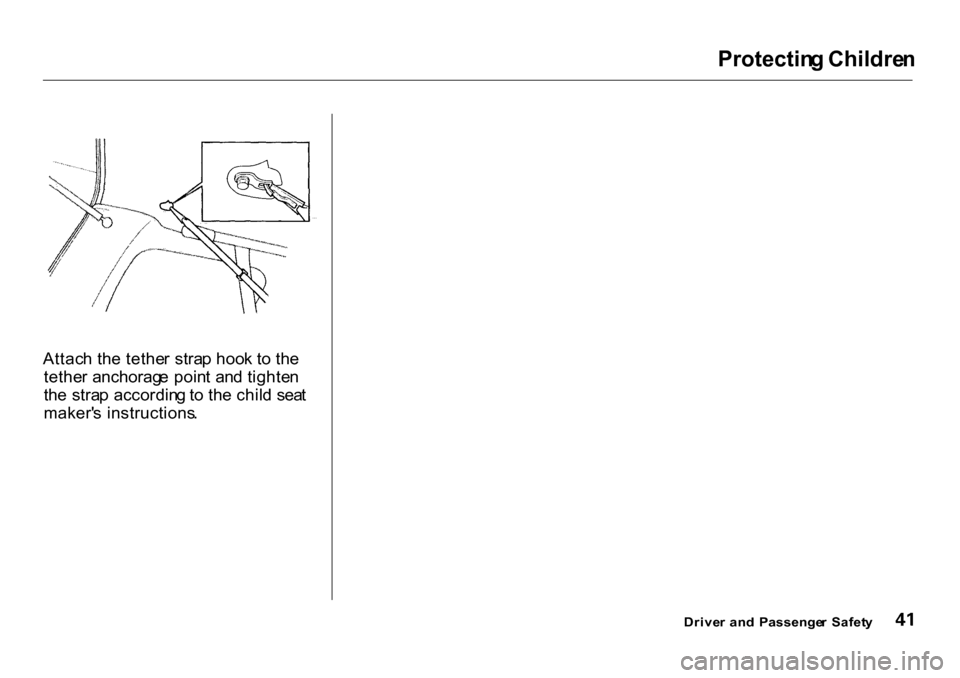 HONDA CR-V 2001 RD1-RD3 / 1.G Service Manual Protectin
g Childre n

Drive r an d  Passenge r  Safet y

Attac
h th e tethe r  stra p hoo k t o th e
tethe r anchorag e poin t an d tighte n
th e stra p accordin g to  th e chil d  sea t
maker s  in