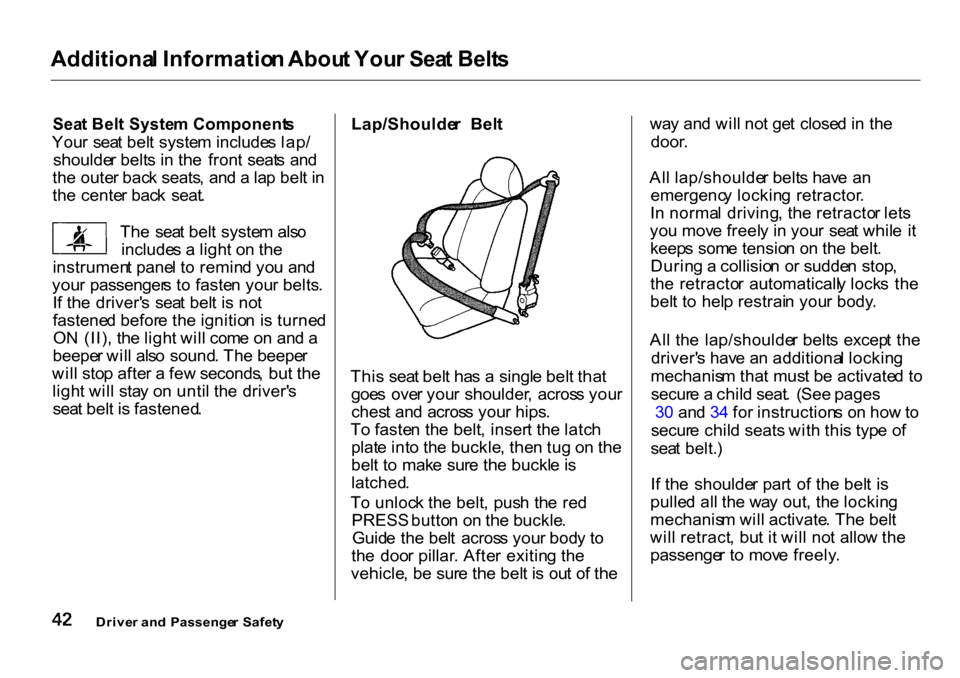 HONDA CR-V 2001 RD1-RD3 / 1.G Service Manual Additiona
l Informatio n Abou t You r Sea t Belt s
Sea t Bel t Syste m Component s

You r  sea t bel t syste m include s lap /
shoulde r belt s i n  th e  fron t  seat s an d
th e oute r bac k seats ,