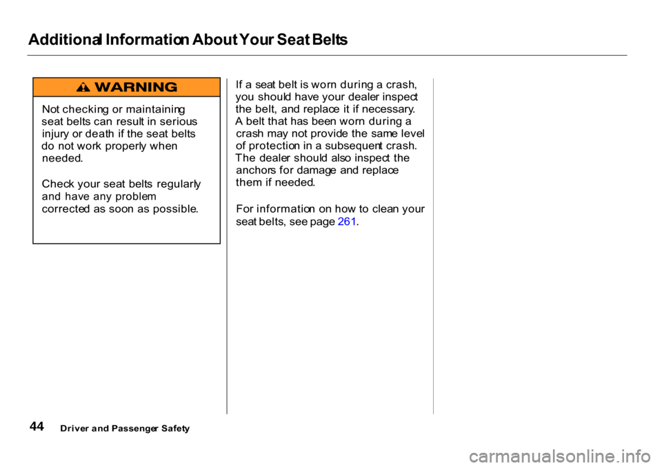 HONDA CR-V 2001 RD1-RD3 / 1.G Service Manual Additiona
l Informatio n About  Your Seat  Belts

I f a   sea t bel t i s wor n durin g a  crash ,
yo u  shoul d hav e you r  deale r inspec t
th e belt ,  an d replac e  i t i f necessary .
A  bel t 
