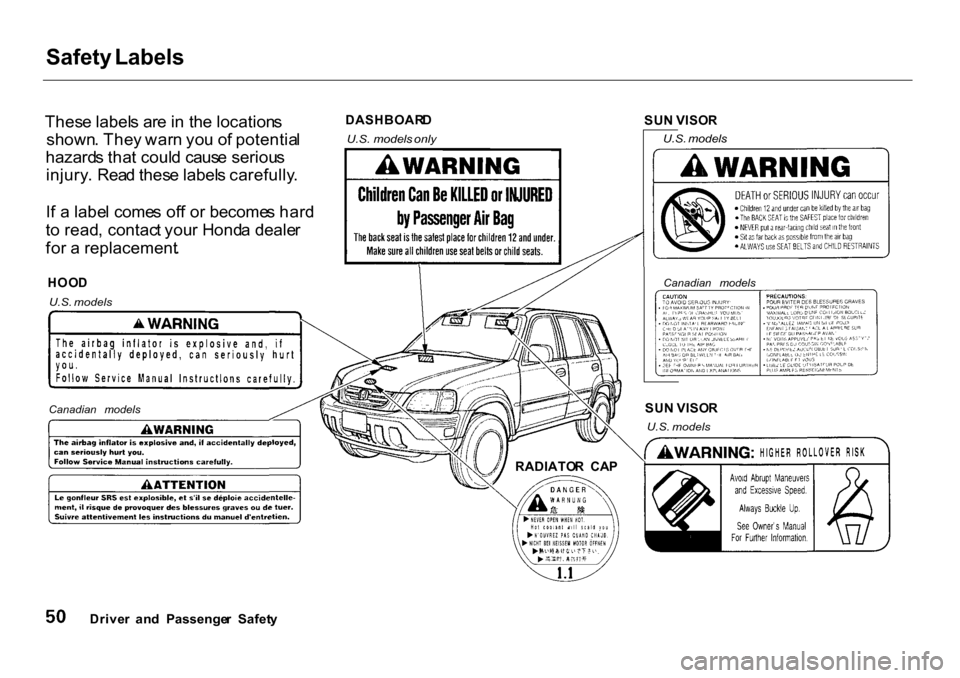 HONDA CR-V 2001 RD1-RD3 / 1.G Owners Manual Safety
Labels
Thes e label s ar e in th e location s
shown . The y war n yo u o f potentia l
hazard s tha t coul d caus e seriou s
injury . Rea d thes e label s carefully .
I f a labe l come s of HONDA CR-V 2001 RD1-RD3 / 1.G Owners Manual Safety
Labels
Thes e label s ar e in th e location s
shown . The y war n yo u o f potentia l
hazard s tha t coul d caus e seriou s
injury . Rea d thes e label s carefully .
I f a labe l come s of