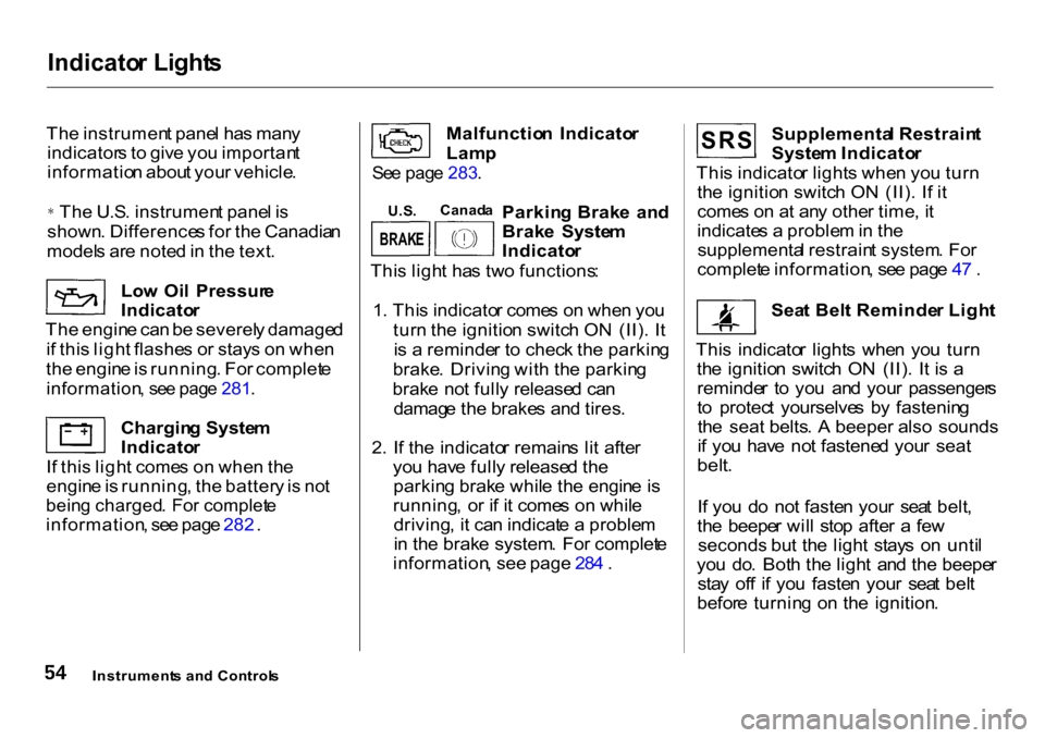 HONDA CR-V 2001 RD1-RD3 / 1.G Owners Manual Indicato
r Light s
Th e instrumen t pane l ha s man y
indicator s t o giv e yo u importan t
informatio n abou t you r vehicle .Th
e U.S . instrumen t pane l i s
shown . Difference s fo r th e Canadi HONDA CR-V 2001 RD1-RD3 / 1.G Owners Manual Indicato
r Light s
Th e instrumen t pane l ha s man y
indicator s t o giv e yo u importan t
informatio n abou t you r vehicle .Th
e U.S . instrumen t pane l i s
shown . Difference s fo r th e Canadi