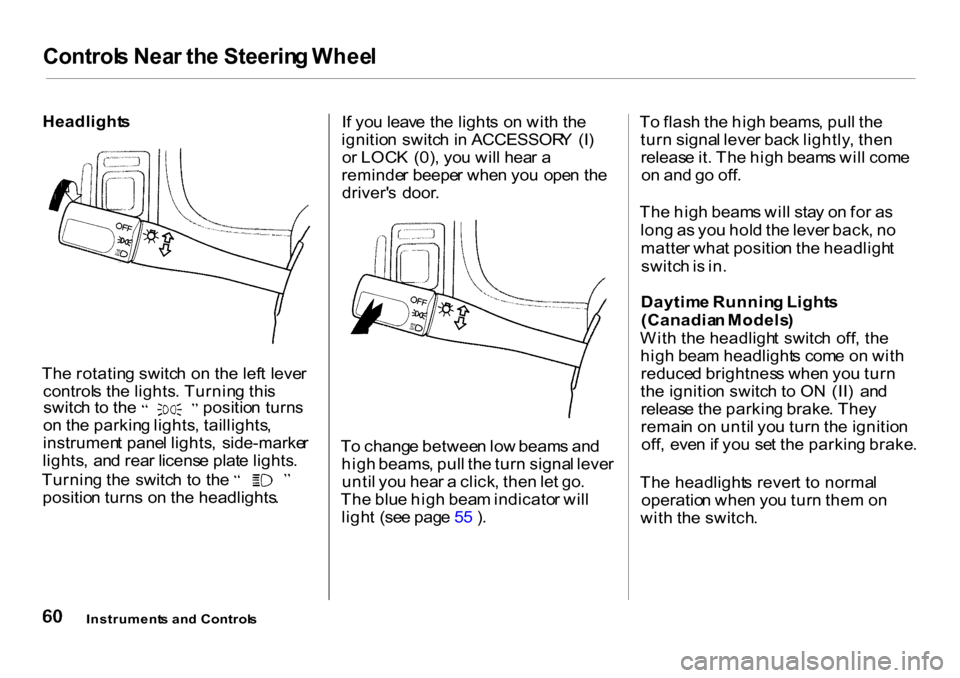 HONDA CR-V 2001 RD1-RD3 / 1.G Owners Manual Control
s Nea r th e Steerin g Whee l
Headlight s
Th e rotatin g switc h o n th e lef t leve r
control s th e lights . Turnin g thi s switc
h to th e positio n turn s
o n th e parkin g lights , ta HONDA CR-V 2001 RD1-RD3 / 1.G Owners Manual Control
s Nea r th e Steerin g Whee l
Headlight s
Th e rotatin g switc h o n th e lef t leve r
control s th e lights . Turnin g thi s switc
h to th e positio n turn s
o n th e parkin g lights , ta