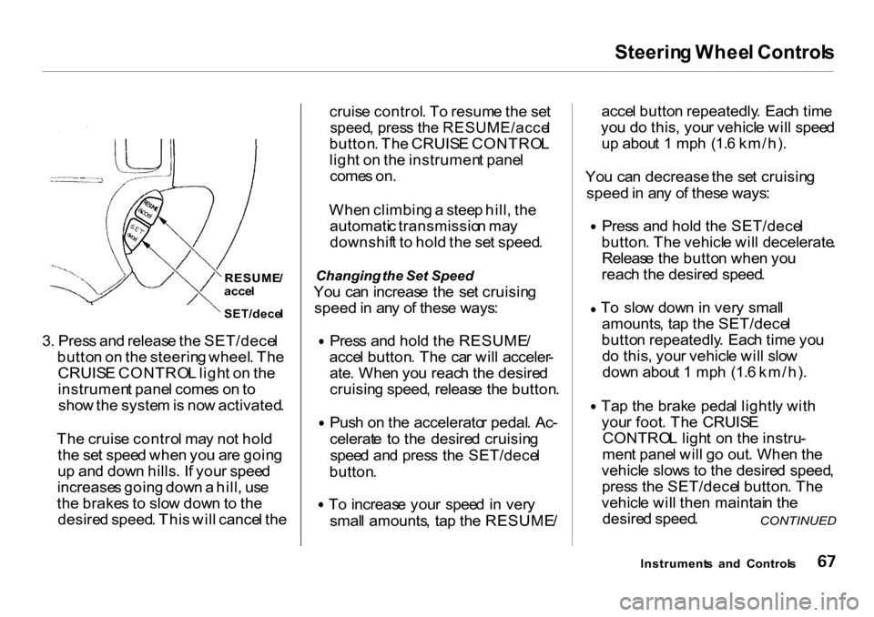 HONDA CR-V 2001 RD1-RD3 / 1.G User Guide Steerin
g Whee l Control s
3 . Pres s an d releas e th e SET/dece l
butto n o n th e steerin g wheel . Th e
CRUIS E CONTRO L ligh t o n th e
instrumen t pane l come s o n to
sho w th e syste m is no HONDA CR-V 2001 RD1-RD3 / 1.G User Guide Steerin
g Whee l Control s
3 . Pres s an d releas e th e SET/dece l
butto n o n th e steerin g wheel . Th e
CRUIS E CONTRO L ligh t o n th e
instrumen t pane l come s o n to
sho w th e syste m is no