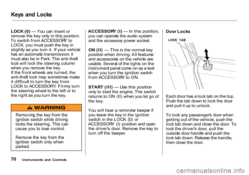 HONDA CR-V 2001 RD1-RD3 / 1.G Owners Manual
Key
s an d Lock s
LOCK (0) — Yo u ca n inser t o r
remov e th e ke y onl y i n thi s position .
T o switc h fro m ACCESSOR Y to
LOCK , yo u mus t pus h th e ke y i n
slightl y a s yo u tur n HONDA CR-V 2001 RD1-RD3 / 1.G Owners Manual
Key
s an d Lock s
LOCK (0) — Yo u ca n inser t o r
remov e th e ke y onl y i n thi s position .
T o switc h fro m ACCESSOR Y to
LOCK , yo u mus t pus h th e ke y i n
slightl y a s yo u tur n