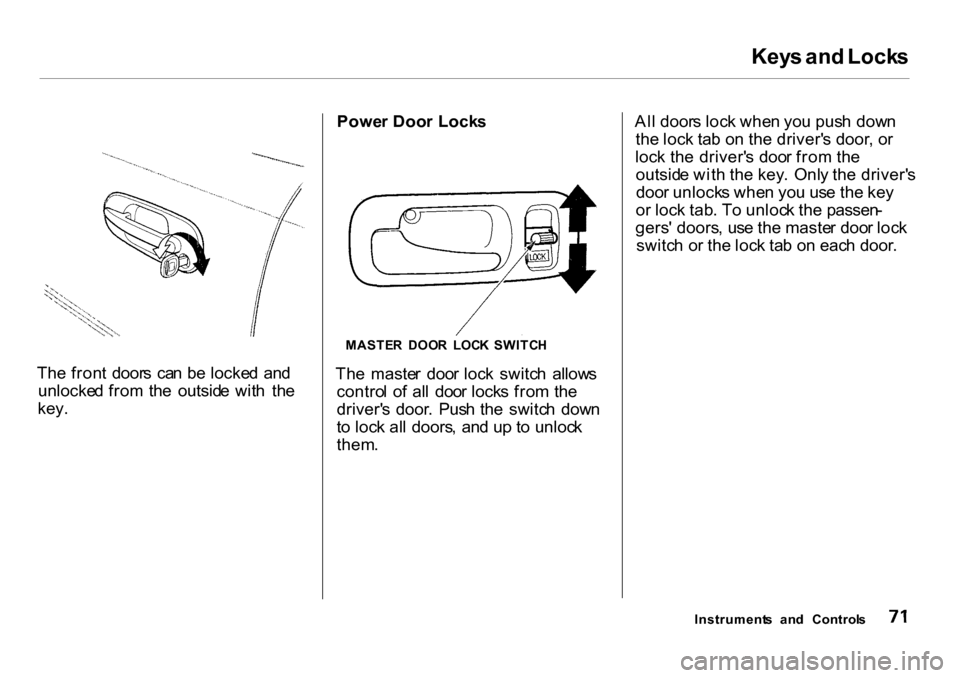 HONDA CR-V 2001 RD1-RD3 / 1.G Owners Manual
Key
s an d Lock s
Th e fron t door s ca n b e locke d an d
unlocke d fro m th e outsid e wit h th e
key. Powe
r Doo r Lock s
MASTE R DOO R LOC K SWITC H
Th e maste r doo r loc k switc h HONDA CR-V 2001 RD1-RD3 / 1.G Owners Manual
Key
s an d Lock s
Th e fron t door s ca n b e locke d an d
unlocke d fro m th e outsid e wit h th e
key. Powe
r Doo r Lock s
MASTE R DOO R LOC K SWITC H
Th e maste r doo r loc k switc h
