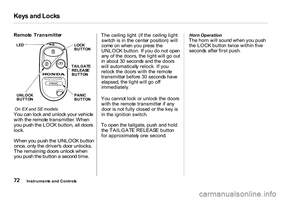 HONDA CR-V 2001 RD1-RD3 / 1.G Owners Manual Key
s an d Lock s
Remot e Transmitte r
On EX and SE models
Yo u ca n loc k an d unloc k you r vehicl e
wit h th e remot e transmitter . Whe n
yo u pus h th e LOC K button , al l door s
loc HONDA CR-V 2001 RD1-RD3 / 1.G Owners Manual Key
s an d Lock s
Remot e Transmitte r
On EX and SE models
Yo u ca n loc k an d unloc k you r vehicl e
wit h th e remot e transmitter . Whe n
yo u pus h th e LOC K button , al l door s
loc