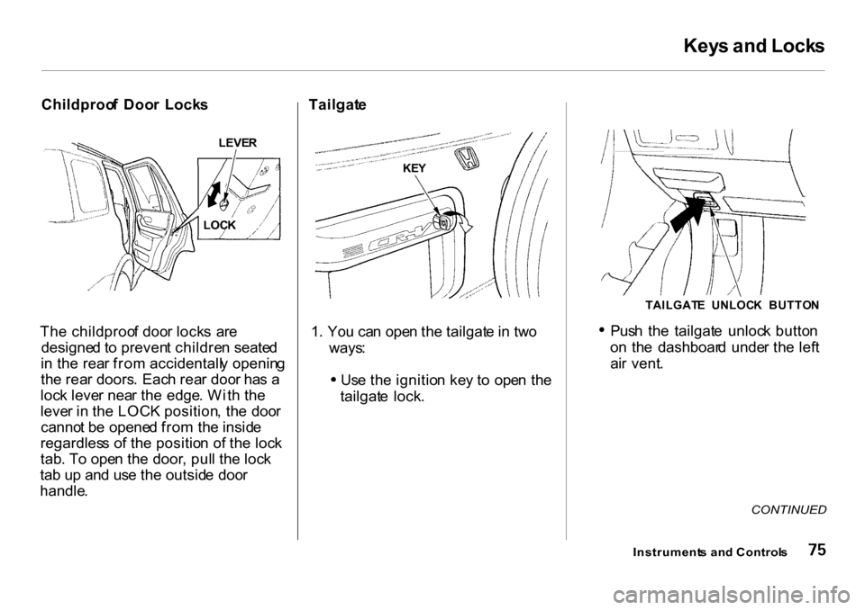 HONDA CR-V 2001 RD1-RD3 / 1.G Owners Manual
Key
s an d Lock s
Childproo f Doo r Lock s
Th e childproo f doo r lock s ar e
designe d t o preven t childre n seate d
i n th e rea r fro m accidentall y openin g
th e rea r doors . Eac h rea r d HONDA CR-V 2001 RD1-RD3 / 1.G Owners Manual
Key
s an d Lock s
Childproo f Doo r Lock s
Th e childproo f doo r lock s ar e
designe d t o preven t childre n seate d
i n th e rea r fro m accidentall y openin g
th e rea r doors . Eac h rea r d