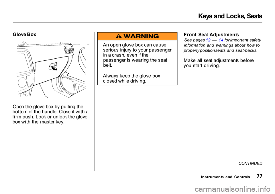 HONDA CR-V 2001 RD1-RD3 / 1.G Owners Manual
Key
s an d Locks , Seat s
Ope n th e glov e bo x b y pullin g th e
botto m o f th e handle . Clos e i t wit h a
fir m push . Loc k o r unloc k th e glov e
bo x wit h th e maste r key . Fron
t Se HONDA CR-V 2001 RD1-RD3 / 1.G Owners Manual
Key
s an d Locks , Seat s
Ope n th e glov e bo x b y pullin g th e
botto m o f th e handle . Clos e i t wit h a
fir m push . Loc k o r unloc k th e glov e
bo x wit h th e maste r key . Fron
t Se