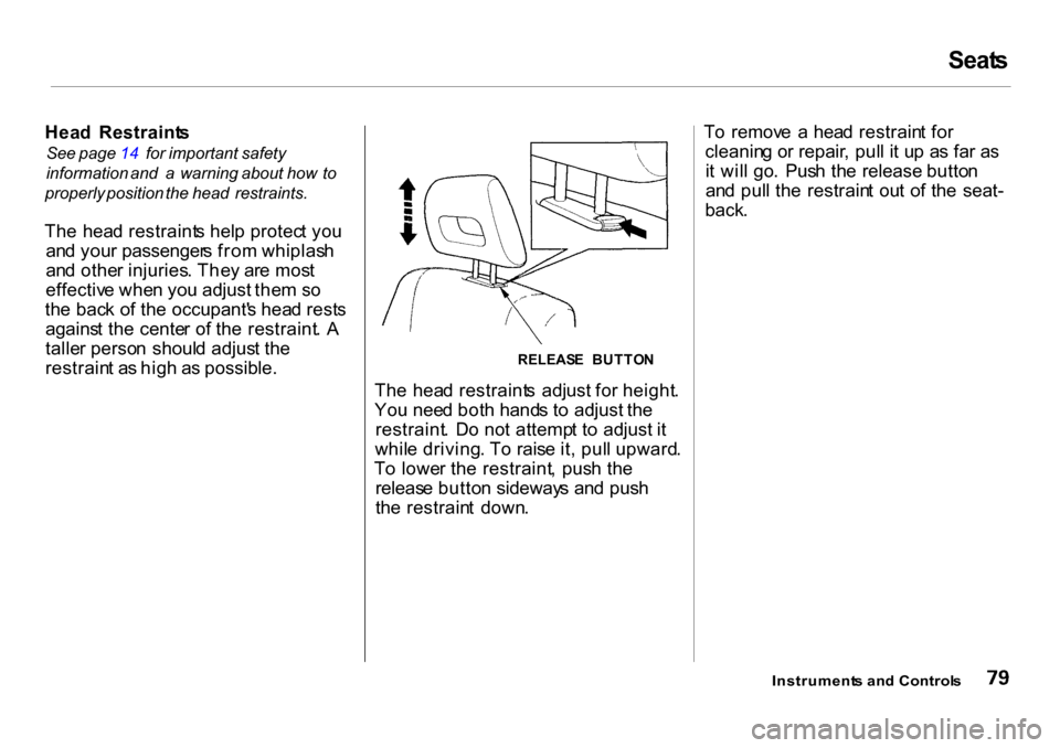 HONDA CR-V 2001 RD1-RD3 / 1.G Owners Manual Seat
s
Hea d Restraint s
See page 14 for important safety
information and a warning about how to
properly position the head restraints.
Th e hea d restraint s hel p protec t yo u
an HONDA CR-V 2001 RD1-RD3 / 1.G Owners Manual Seat
s
Hea d Restraint s
See page 14 for important safety
information and a warning about how to
properly position the head restraints.
Th e hea d restraint s hel p protec t yo u
an