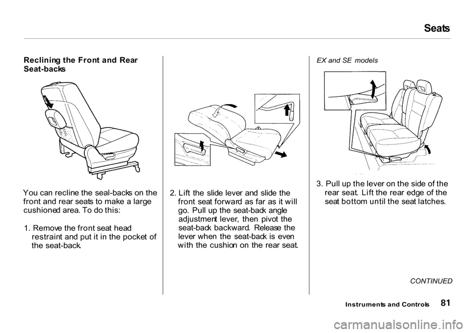 HONDA CR-V 2001 RD1-RD3 / 1.G Manual Online Seat
s
Reclinin g th e Fron t an d Rea r
Seat-back s
Yo u ca n reclin e th e seal-back s o n th e
fron t an d rea r seat s t o mak e a larg e
cushione d area . T o d o this :
1 . Remov e th e fron HONDA CR-V 2001 RD1-RD3 / 1.G Manual Online Seat
s
Reclinin g th e Fron t an d Rea r
Seat-back s
Yo u ca n reclin e th e seal-back s o n th e
fron t an d rea r seat s t o mak e a larg e
cushione d area . T o d o this :
1 . Remov e th e fron