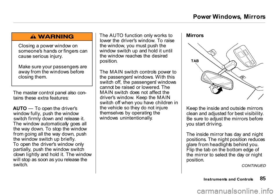 HONDA CR-V 2001 RD1-RD3 / 1.G User Guide Powe
r Windows , Mirror s
Th e maste r contro l pane l als o con -
tain s thes e extr a features :
AUTO — To ope n th e driver s
windo w fully , pus h th e windo w
switc h firml y dow n an d HONDA CR-V 2001 RD1-RD3 / 1.G User Guide Powe
r Windows , Mirror s
Th e maste r contro l pane l als o con -
tain s thes e extr a features :
AUTO — To ope n th e driver s
windo w fully , pus h th e windo w
switc h firml y dow n an d