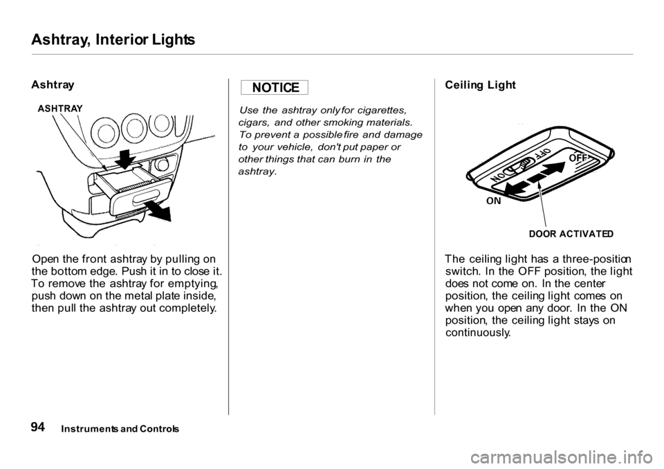 HONDA CR-V 2001 RD1-RD3 / 1.G User Guide
Ashtray
, Interio r Light s
Ashtra y
Ope n th e fron t ashtra y b y pullin g o n
th e botto m edge . Pus h it i n t o clos e it .
T o remov e th e ashtra y fo r emptying ,
pus h dow n o n th e HONDA CR-V 2001 RD1-RD3 / 1.G User Guide
Ashtray
, Interio r Light s
Ashtra y
Ope n th e fron t ashtra y b y pullin g o n
th e botto m edge . Pus h it i n t o clos e it .
T o remov e th e ashtra y fo r emptying ,
pus h dow n o n th e