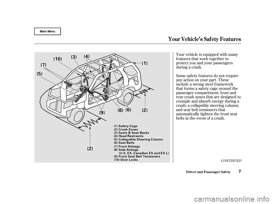 HONDA CR-V 2002 RD4-RD7 / 2.G User Guide Your vehicle is equipped with many
features that work together to
protect you and your passengers
during a crash.
Some saf ety f eatures do not require
anyactiononyourpart.These
include a strong steel HONDA CR-V 2002 RD4-RD7 / 2.G User Guide Your vehicle is equipped with many
features that work together to
protect you and your passengers
during a crash.
Some saf ety f eatures do not require
anyactiononyourpart.These
include a strong steel