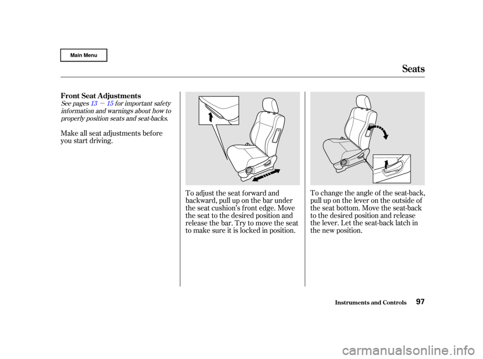 HONDA CR-V 2002 RD4-RD7 / 2.G Owners Manual µ
See pages f or important saf ety
inf ormation and warnings about how toproperly position seats and seat-backs. 13 15
Make all seat adjustments bef ore
you start driving.
To change the angle of the