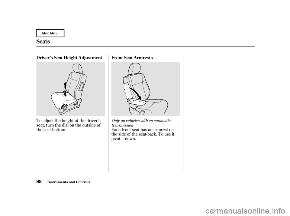 HONDA CR-V 2002 RD4-RD7 / 2.G Owners Manual To adjust the height of the driver’s
seat, turn the dial on the outside of
theseatbottom.Eachfrontseathasanarmreston
thesideof theseat-back.Touseit,
pivotitdown.Only on vehicles with an automatic
tr