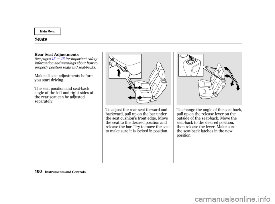 HONDA CR-V 2002 RD4-RD7 / 2.G Owners Manual µ
See pages f or important saf ety
inf ormation and warnings about how toproperly position seats and seat-backs. 13 15
Make all seat adjustments bef ore
you start driving.
The seat position and seat