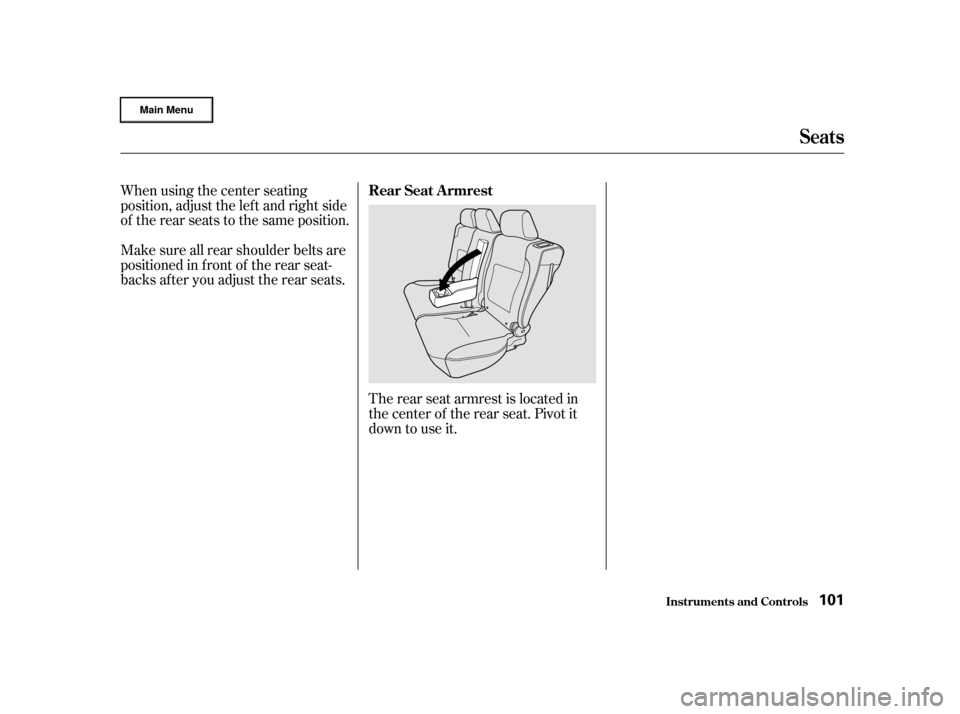 HONDA CR-V 2002 RD4-RD7 / 2.G Owners Manual When using the center seating
position, adjust the lef t and right side
of the rear seats to the same position.
Make sure all rear shoulder belts are
positioned in f ront of the rear seat-
backs af te