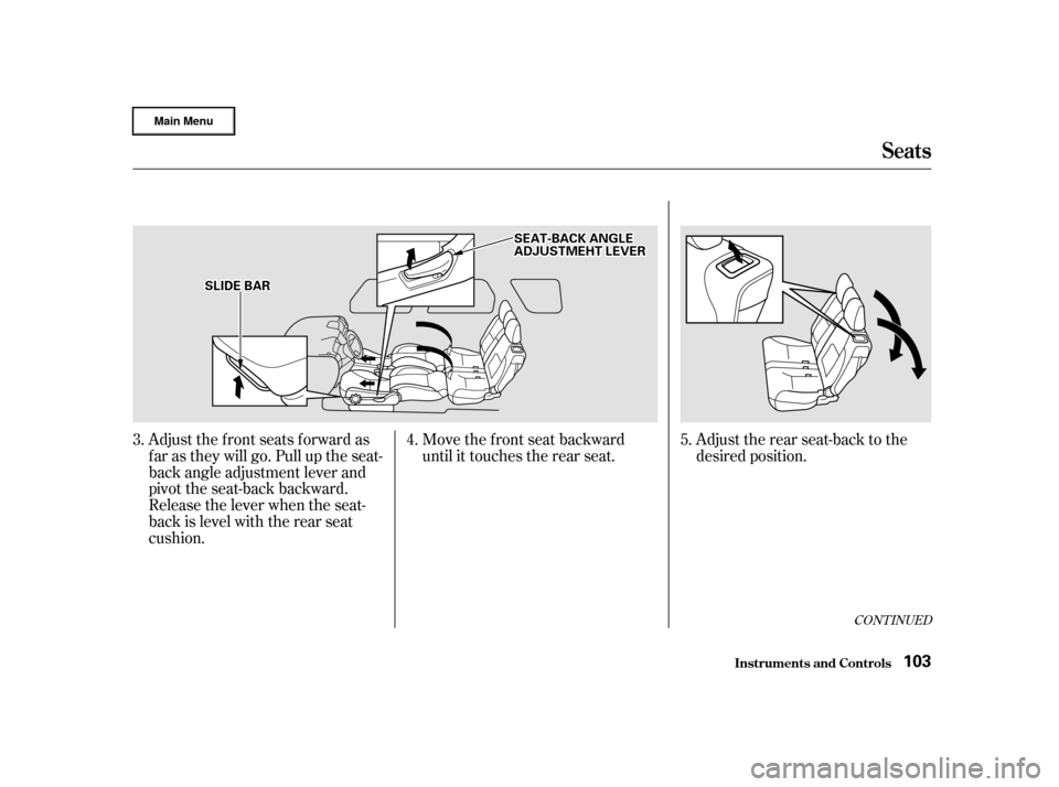HONDA CR-V 2002 RD4-RD7 / 2.G Owners Manual CONT INUED
Adjust the f ront seats f orward as
f ar as they will go. Pull up the seat-
back angle adjustment lever and
pivot the seat-back backward.
Release the lever when the seat-
back is level with