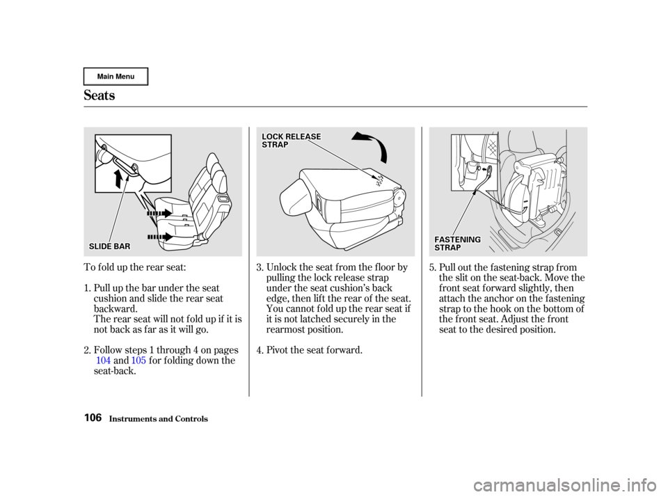 HONDA CR-V 2002 RD4-RD7 / 2.G Owners Guide To f old up the rear seat:Followsteps1through4onpages and f or f olding down the
seat-back. Unlock the seat f rom the f loor by
pulling the lock release strap
under the seat cushion’s back
edge, the