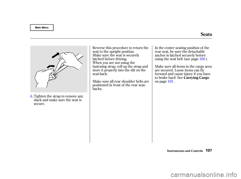 HONDA CR-V 2002 RD4-RD7 / 2.G Owners Manual Tightenthestraptoremoveany
slack and make sure the seat is
secure.Reverse this procedure to return the
seat to the upright position.
Make sure the seat is securely
latched bef ore driving.
When you ar