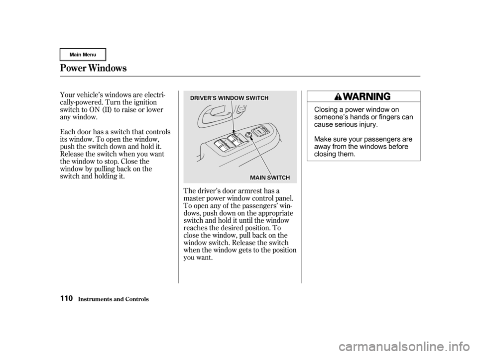 HONDA CR-V 2002 RD4-RD7 / 2.G Owners Manual The driver’s door armrest has a
master power window control panel.
To open any of the passengers’ win-
dows, push down on the appropriate
switch and hold it until the window
reaches the desired po