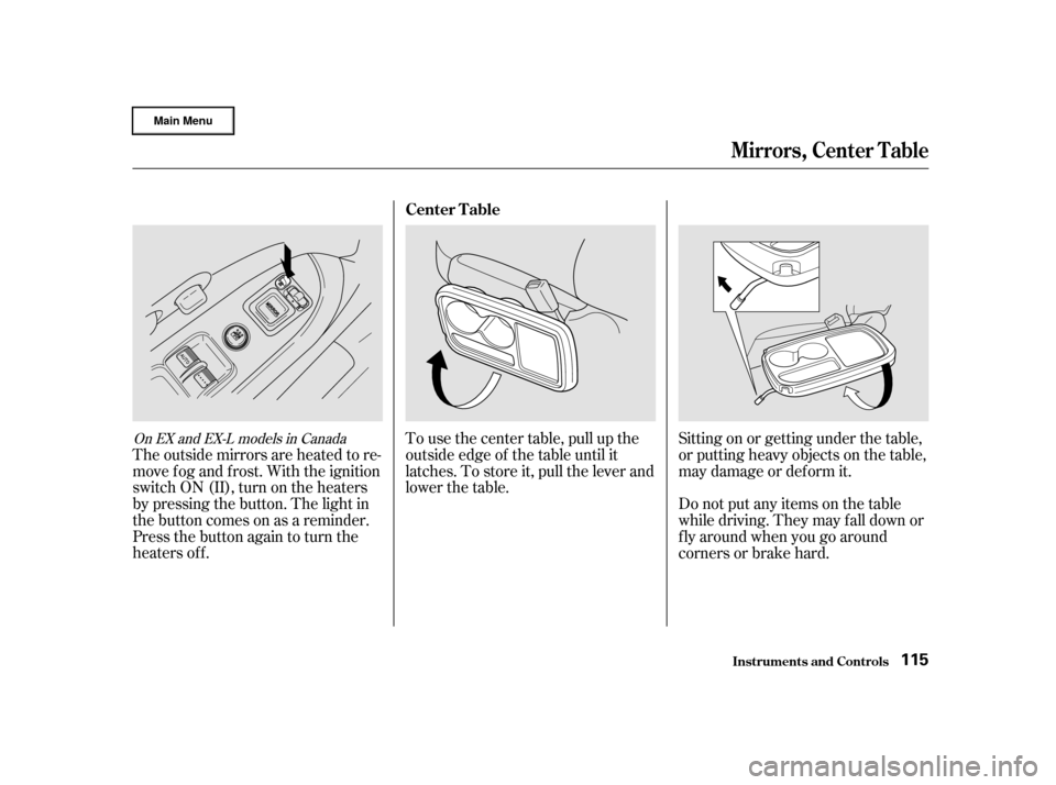 HONDA CR-V 2002 RD4-RD7 / 2.G Owners Manual To use the center table, pull up the
outside edge of the table until it
latches. To store it, pull the lever and
lower the table.
The outside mirrors are heated to re-
move fog and frost. With the ign