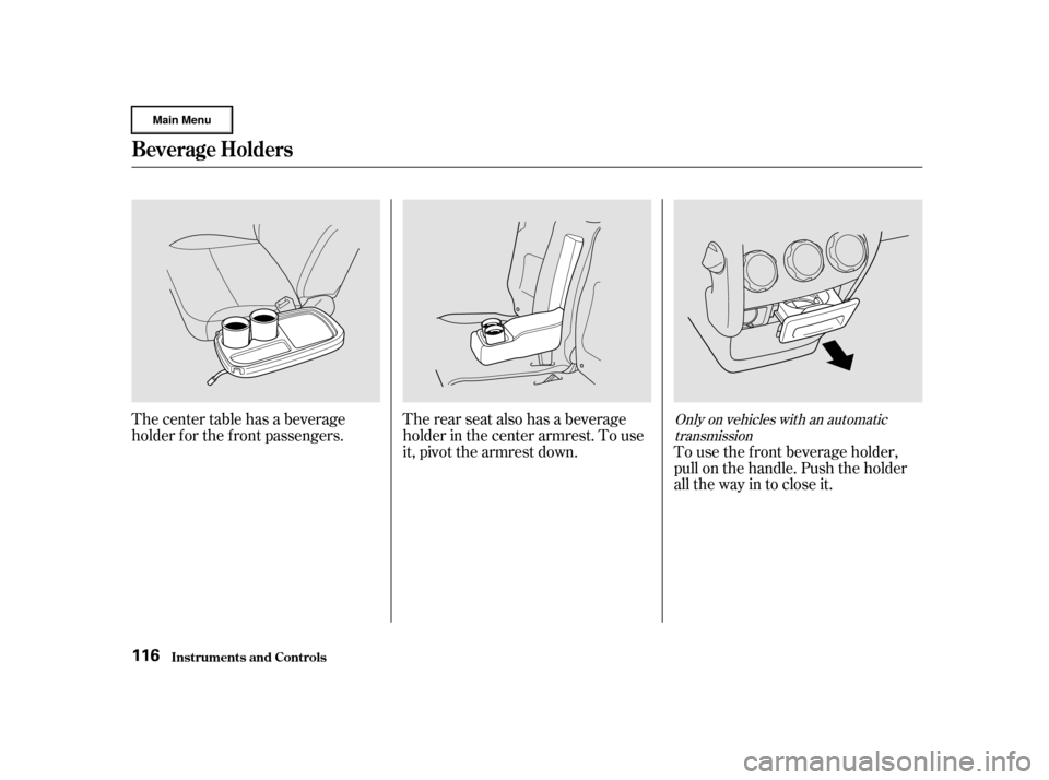 HONDA CR-V 2002 RD4-RD7 / 2.G User Guide The center table has a beverage
holder f or the f ront passengers.The rear seat also has a beverage
holder in the center armrest. To use
it, pivot the armrest down.
To use the f ront beverage holder,
