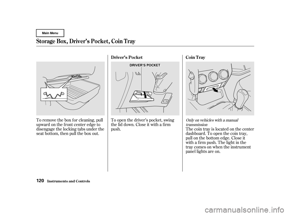 HONDA CR-V 2002 RD4-RD7 / 2.G Owners Manual To remove the box f or cleaning, pull
upward on the f ront center edge to
disengage the locking tabs under the
seat bottom, then pull the box out.To open the driver’s pocket, swing
the lid down. Clo